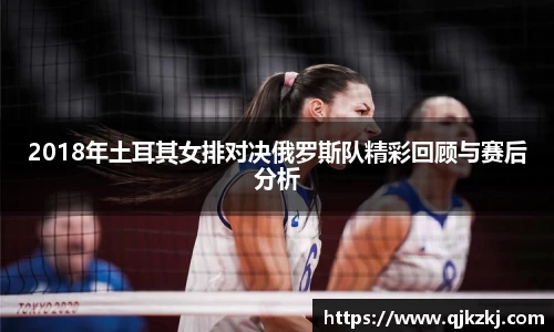 2018年土耳其女排对决俄罗斯队精彩回顾与赛后分析